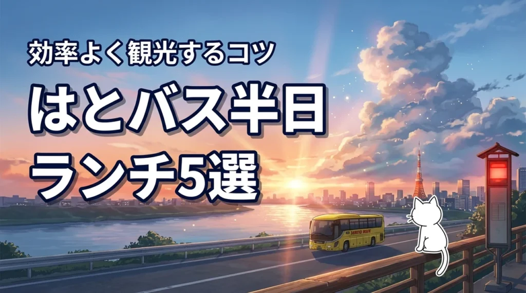 はとバスツアーの半日ランチ付きコース5選！効率よく観光を楽しむコツ